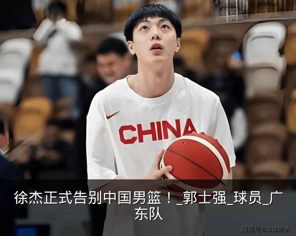 徐杰正式告别中国男篮！_郭士强_球员_广东队