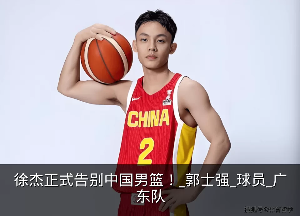 徐杰正式告别中国男篮！_郭士强_球员_广东队